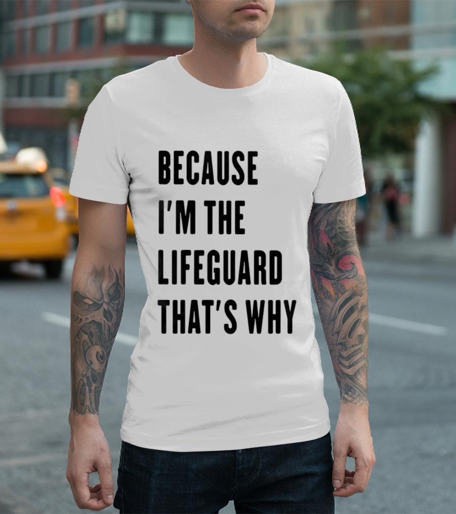 Because I'm The Lifeguard That's Why T-Shirt