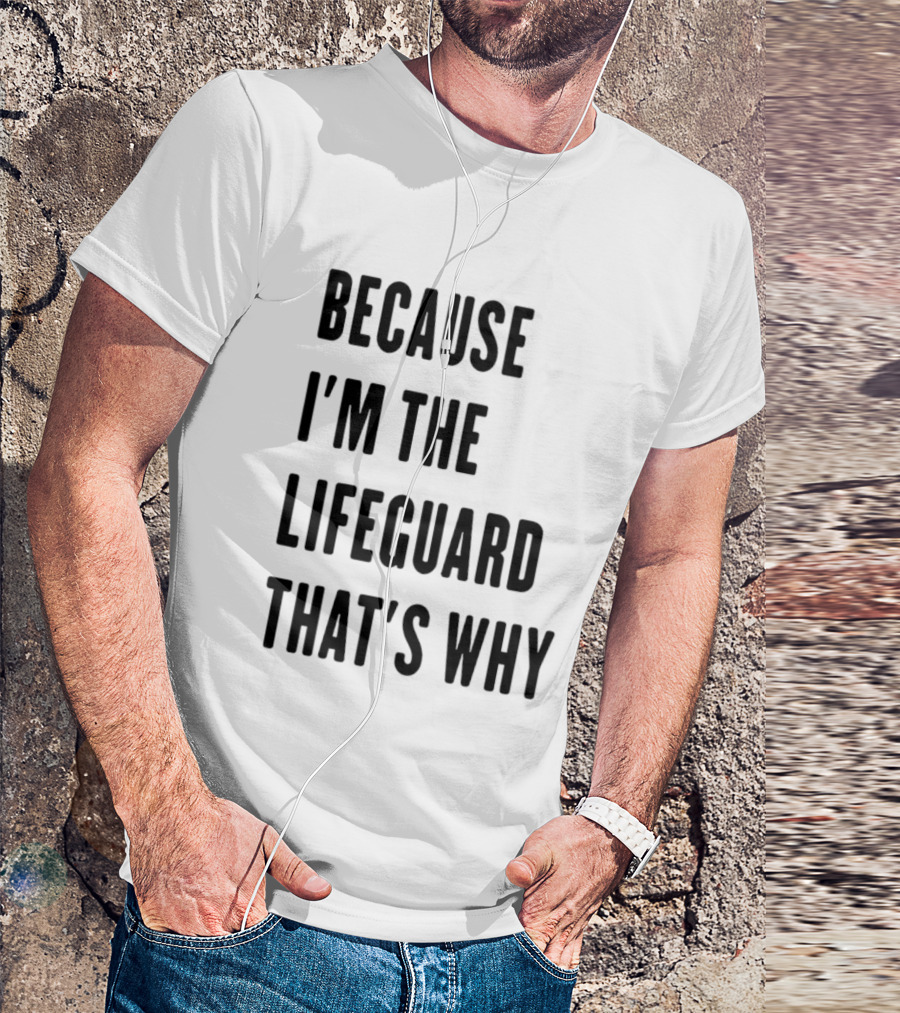 Because I'm The Lifeguard That's Why T-Shirt