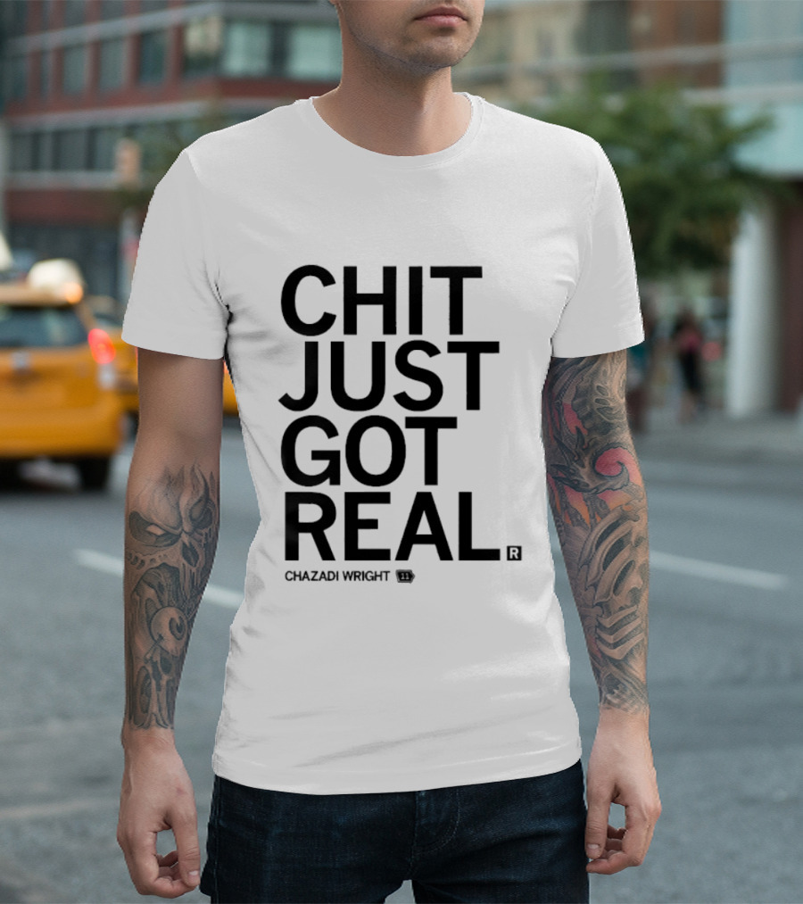 Chit Just Got Real Chazadi Wright Collection T-Shirt