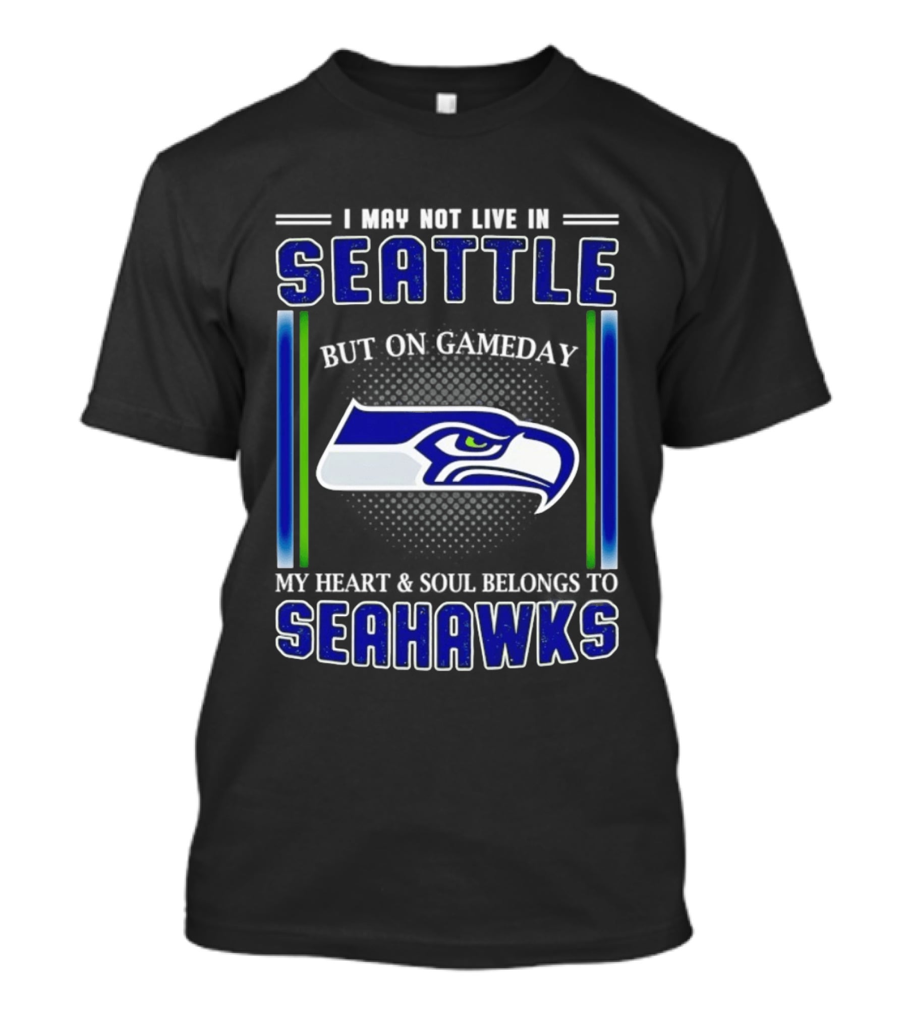 Seattle Seahawks I May Not Live In Seattle But On Gameday My Heart And Soul Belongs To Seahawks T-Shirt