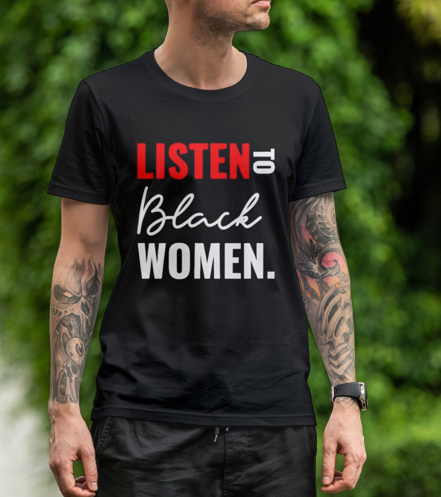Listen To Black Women Empowerment Message T-Shirt