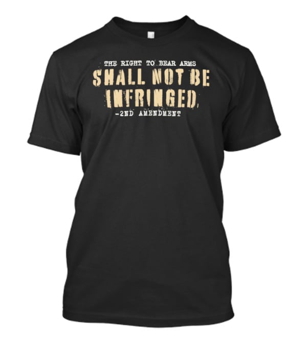The Right To Bear Arms Shall Not Be Infringed 2nd Amendment T-Shirt