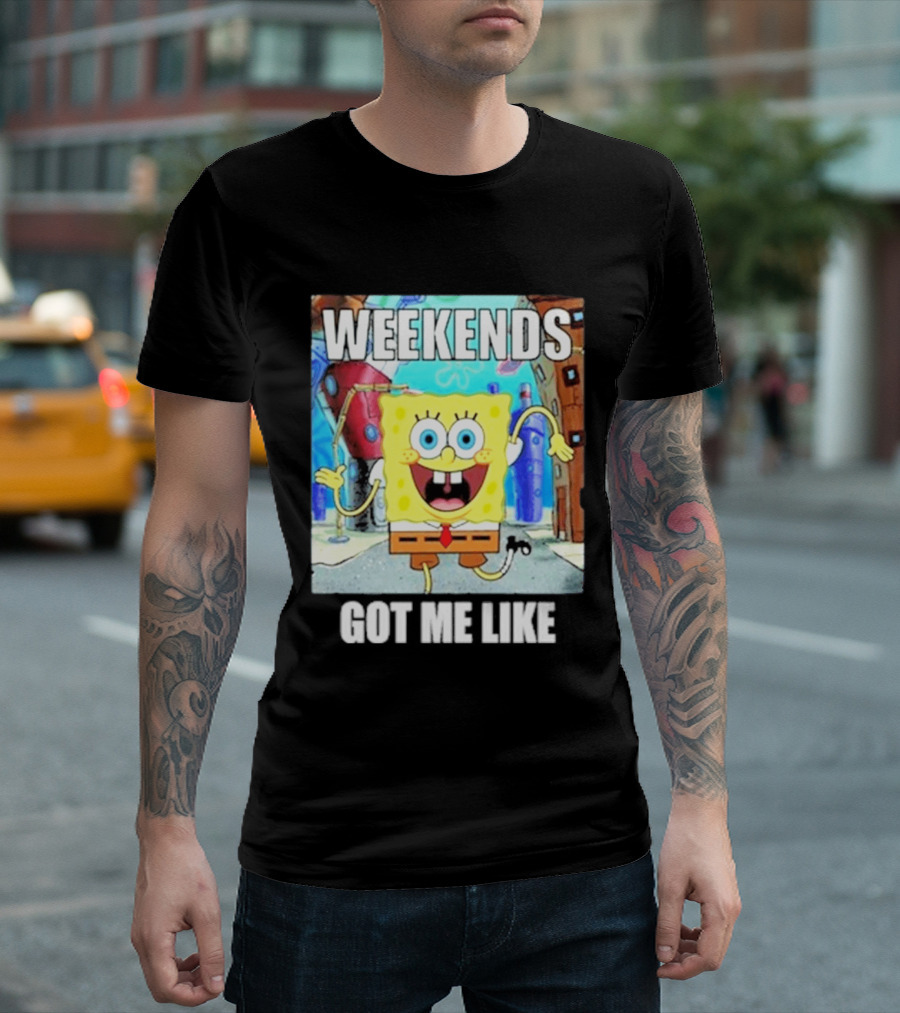 Weekends Got Me Like SpongeBob SquarePants Excited Pose T-Shirt