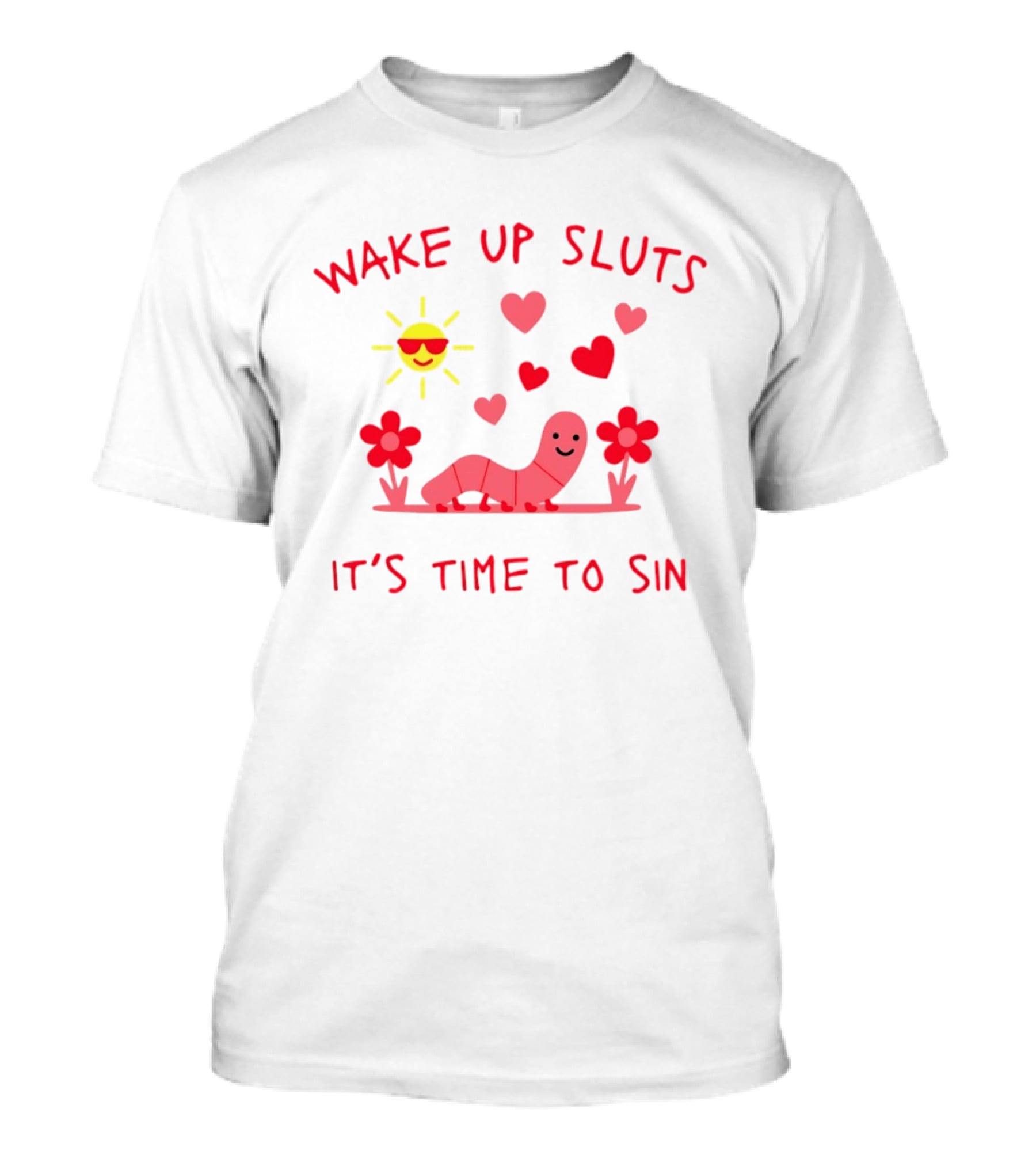 Wake Up Sluts It's Time To Sin Valentines Sun Heart Worm Flowers T-Shirt
