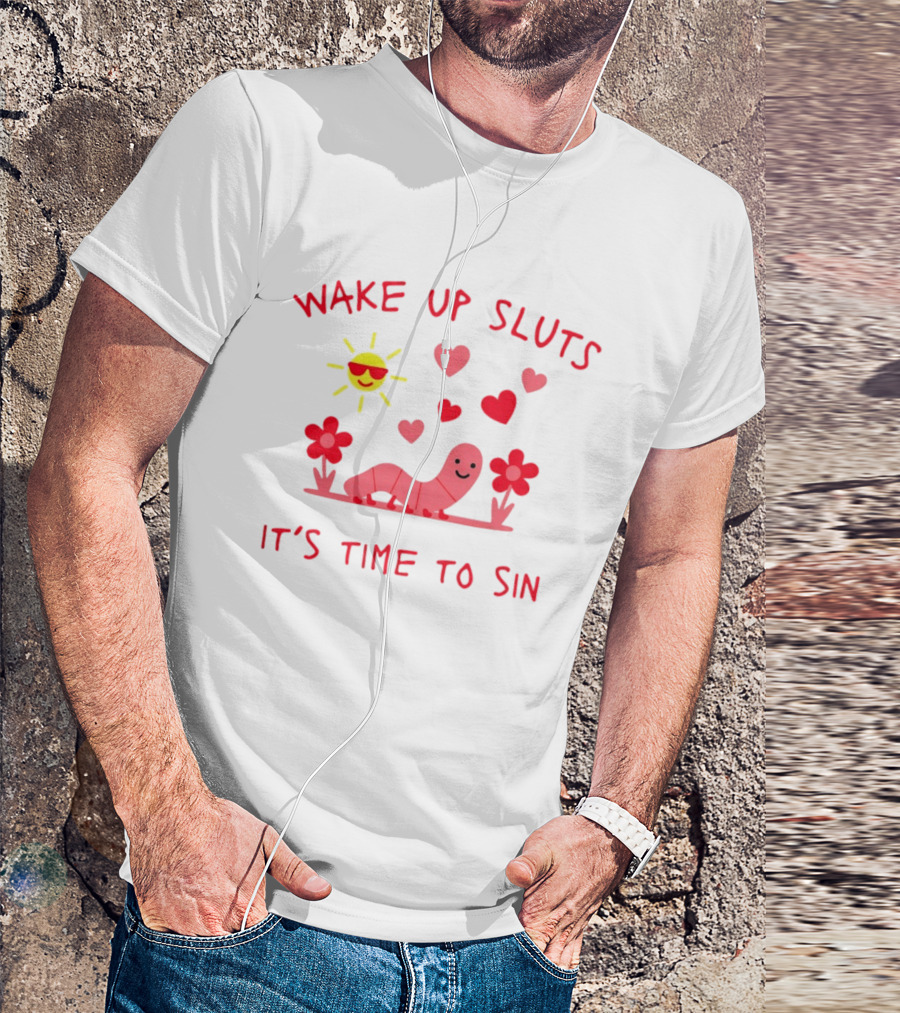Wake Up Sluts It's Time To Sin Valentines Sun Heart Worm Flowers T-Shirt