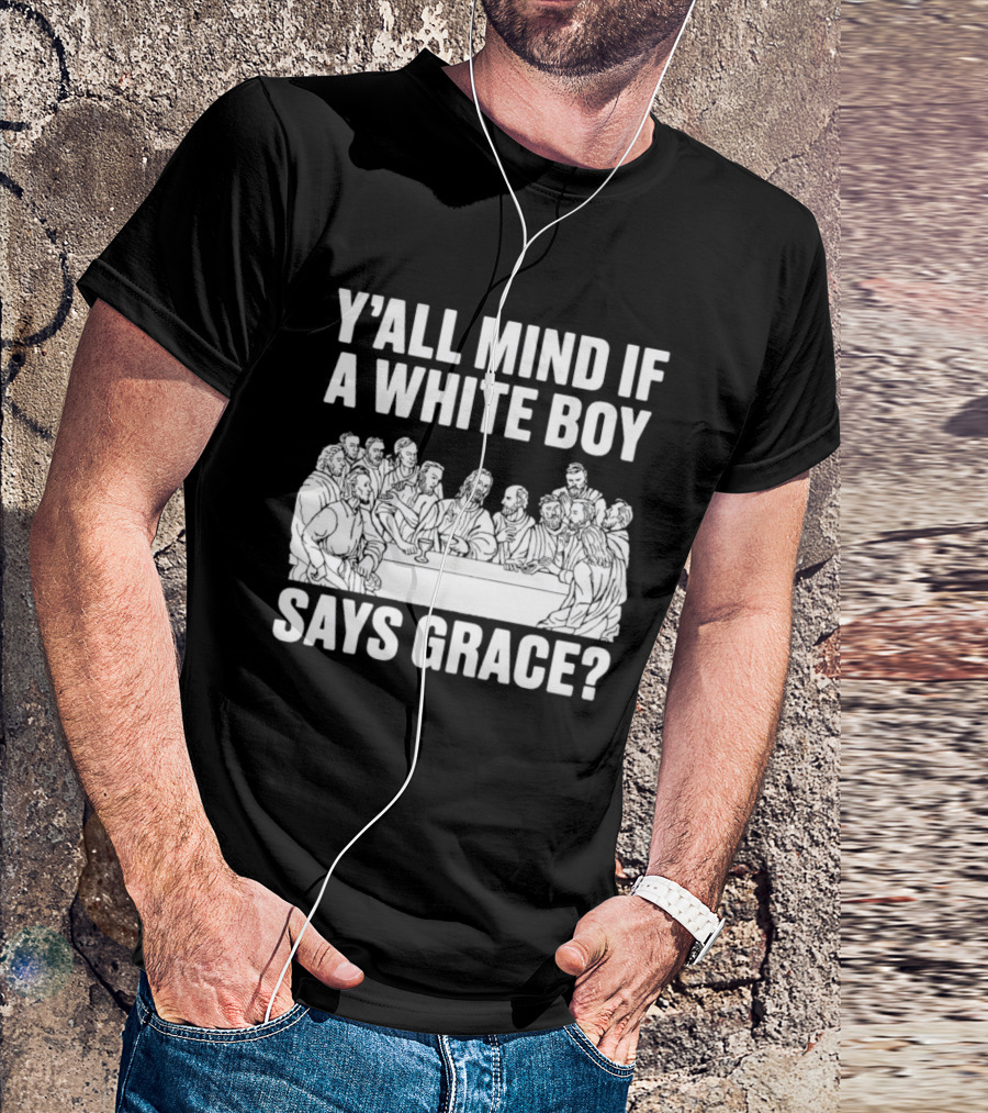 Y'all Mind If A White Boy Says Grace Last Supper T-Shirt
