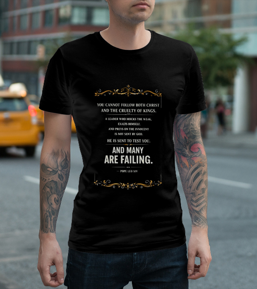 You Cannot Follow Christ And The Cruelty Of Kings Pope Leo XIV Many Are Failing T-Shirt