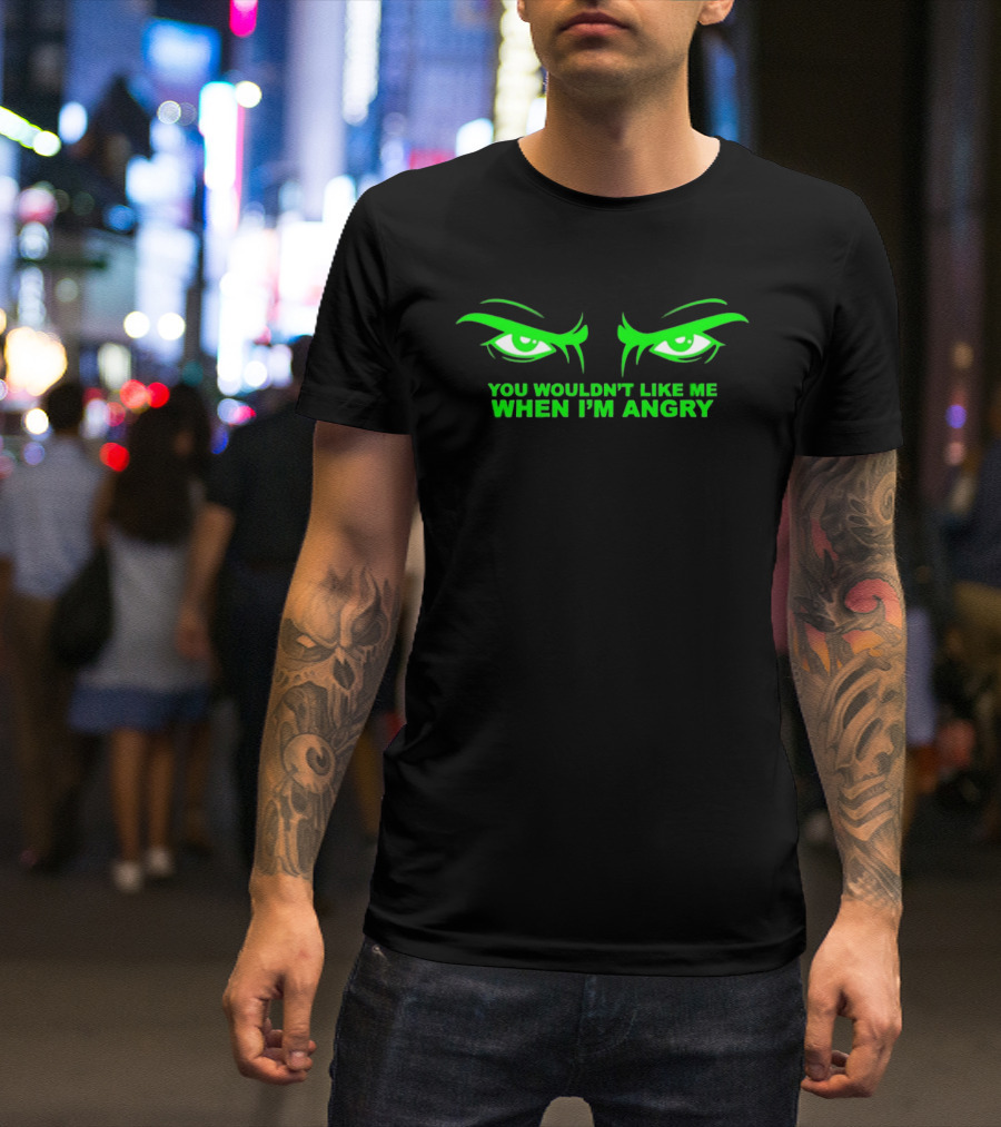 You Wouldn't Like Me When I'm Angry Green Eyes T-Shirt