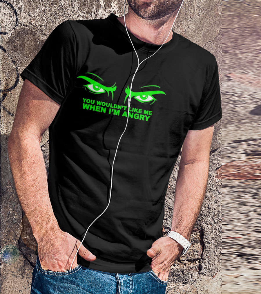 You Wouldn't Like Me When I'm Angry Green Eyes T-Shirt