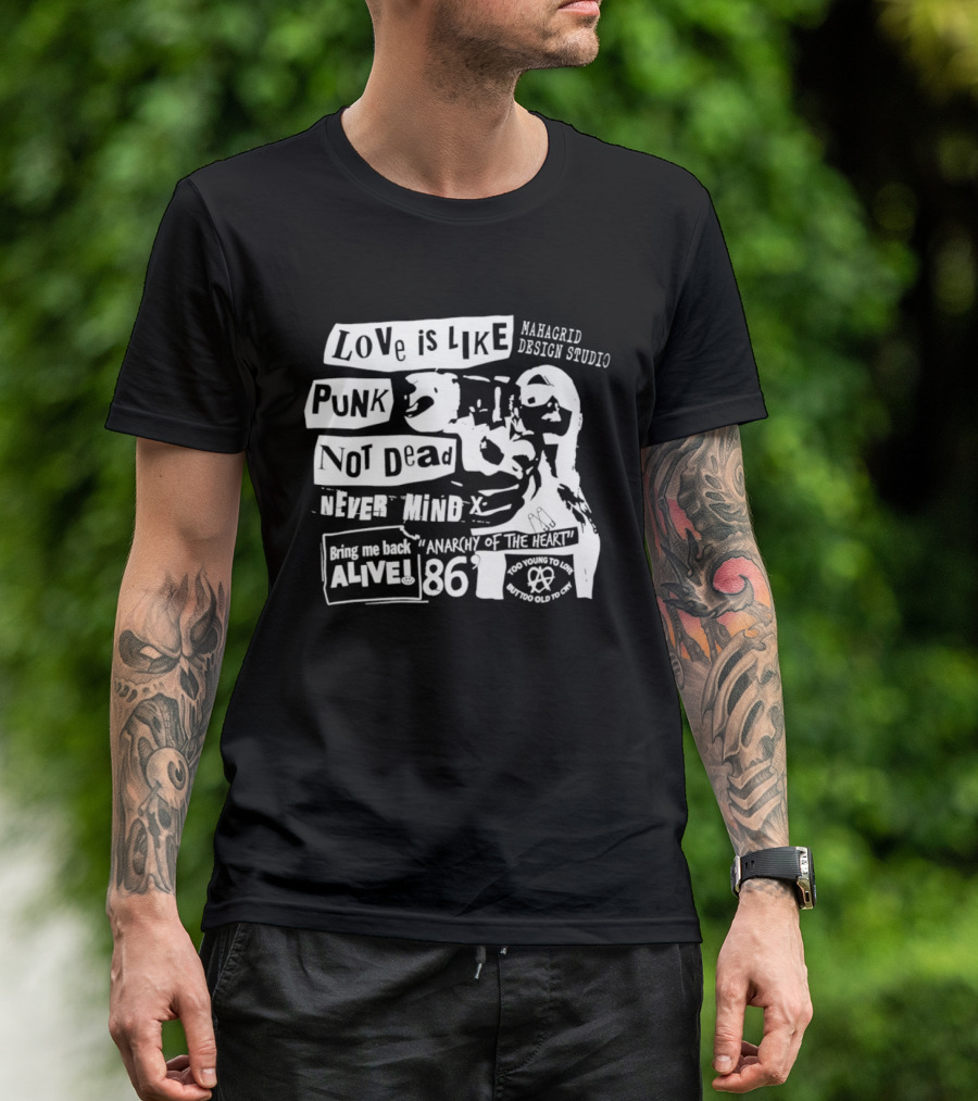 Love Is Like Punk Not Dead Never Mind Bring Me Back Alive Anarchy Of The East 1986 Aahagrid Design Studio T-Shirt