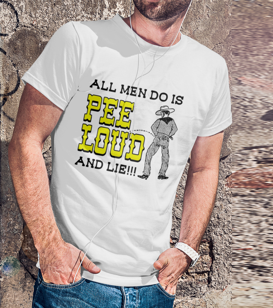 All Men Do Is Pee Loud And Lie Funny Cowboy T-Shirt