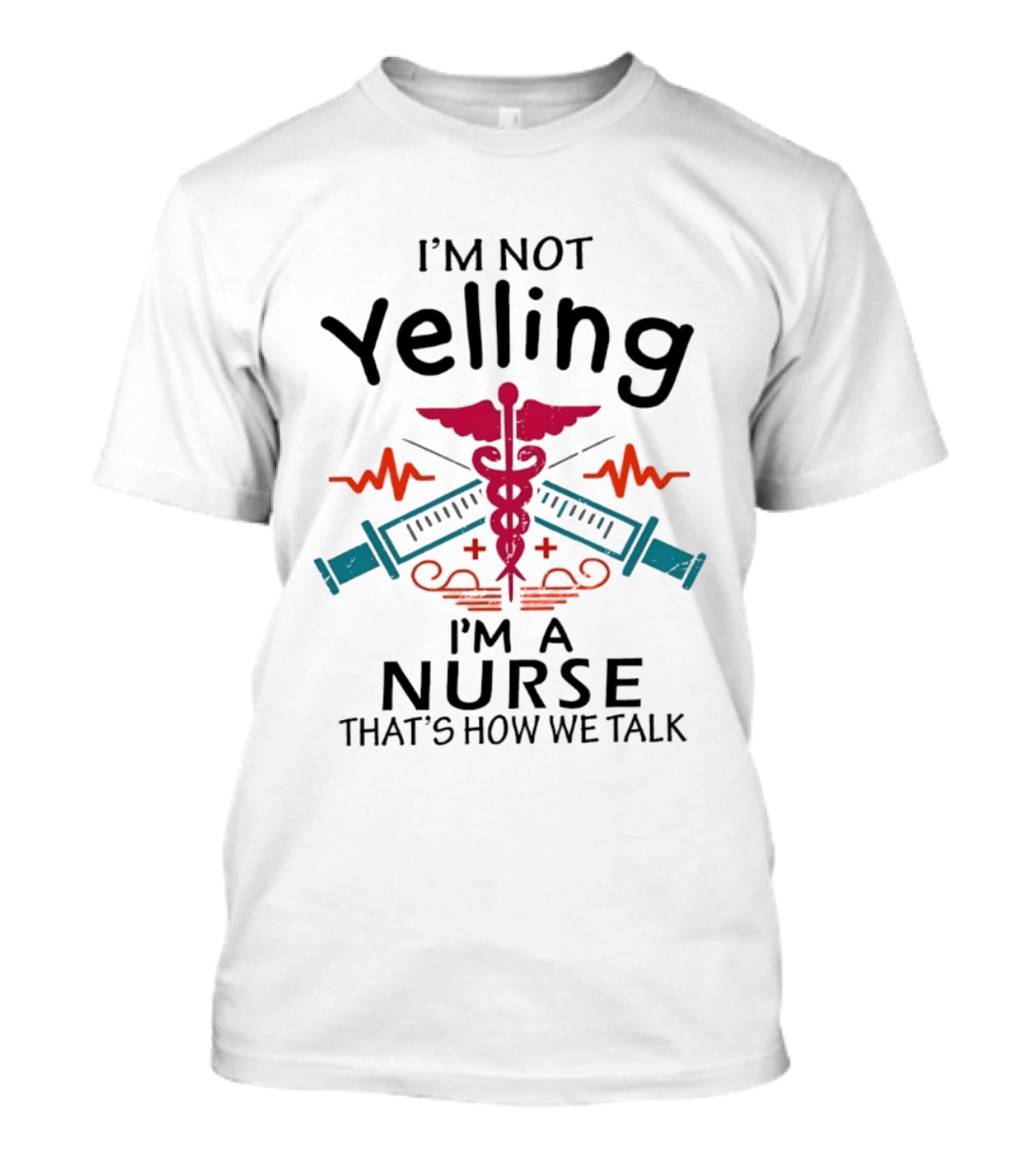 I'm Not Yelling I'm A Nurse That's How We Talk Caduceus And Syringe T-Shirt