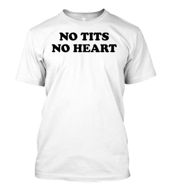 No Tits No Heart T-Shirt