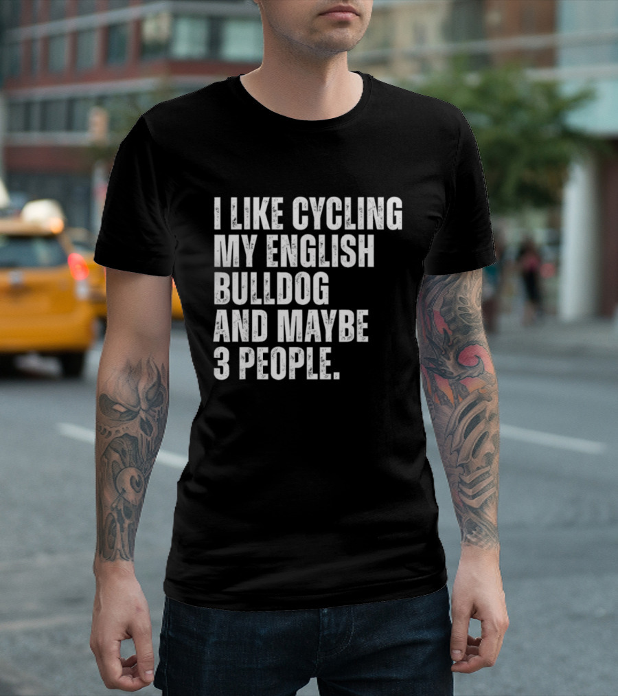 I Like Cycling My English Bulldog And Maybe 3 People Owner Cyclist T-Shirt