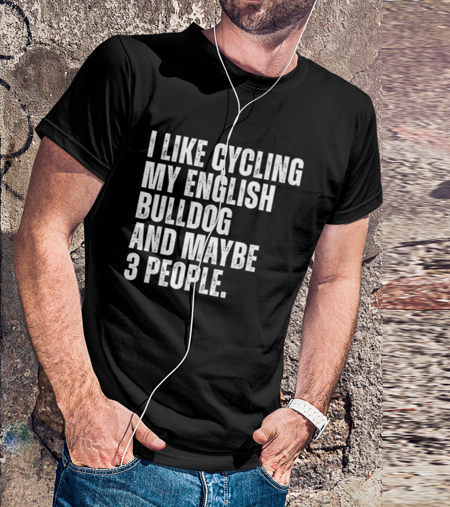 I Like Cycling My English Bulldog And Maybe 3 People Owner Cyclist T-Shirt