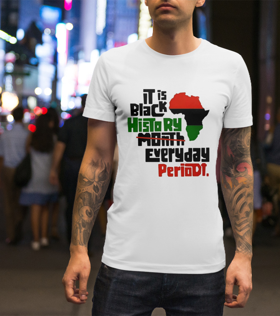 It Is Black History Everyday Periodt Africa Map T-Shirt