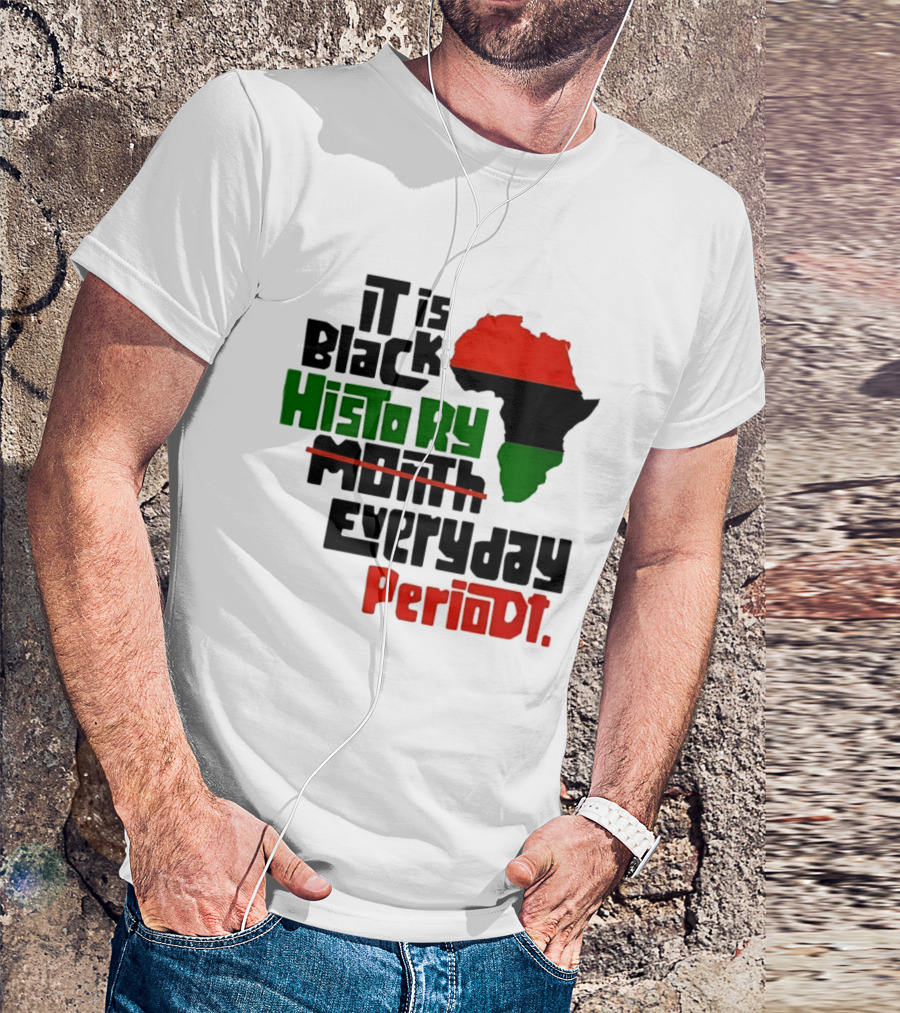 It Is Black History Everyday Periodt Africa Map T-Shirt