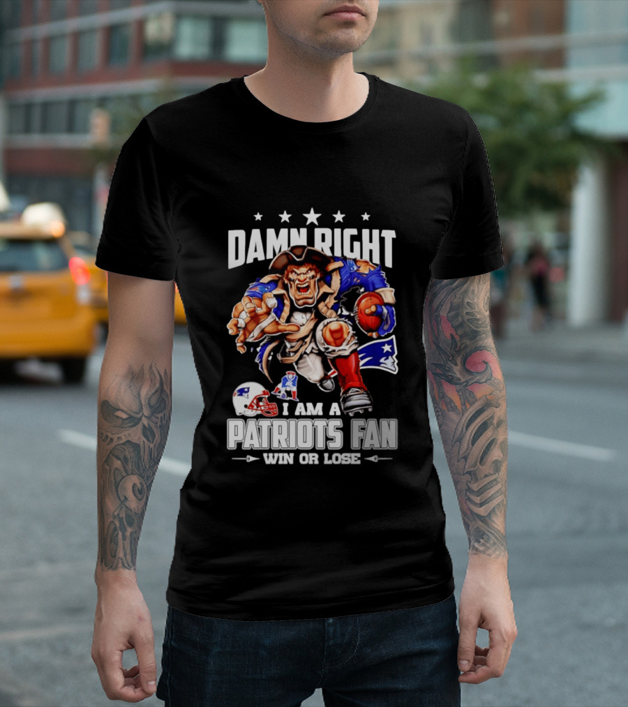 Damn Right I Am A Patriots Fan Win Or Lose New England Patriots Football T-Shirt