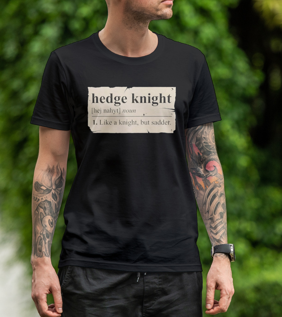 Hedge Knight Definition Like A Knight But Sadder T-Shirt