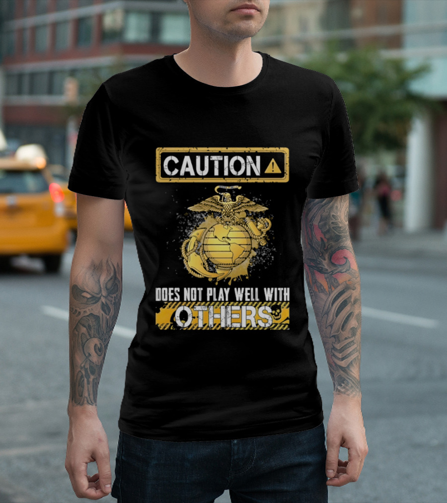 Caution US Marine Corps Eagle Globe Anchor Semper Fidelis Does Not Play Well With Others T-Shirt