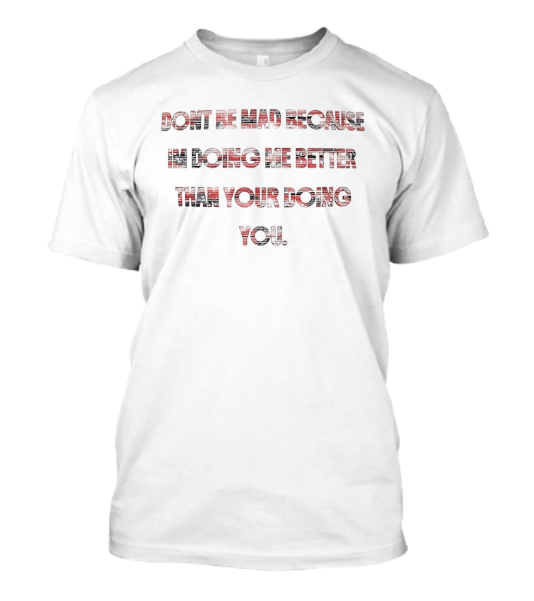 Don't Be Mad Because I'm Doing Me Better Than Your Doing You T-Shirt