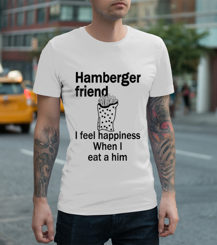 Hamberger Friend I Feel Happiness When I Eat A Him Fry Doodle T-Shirt