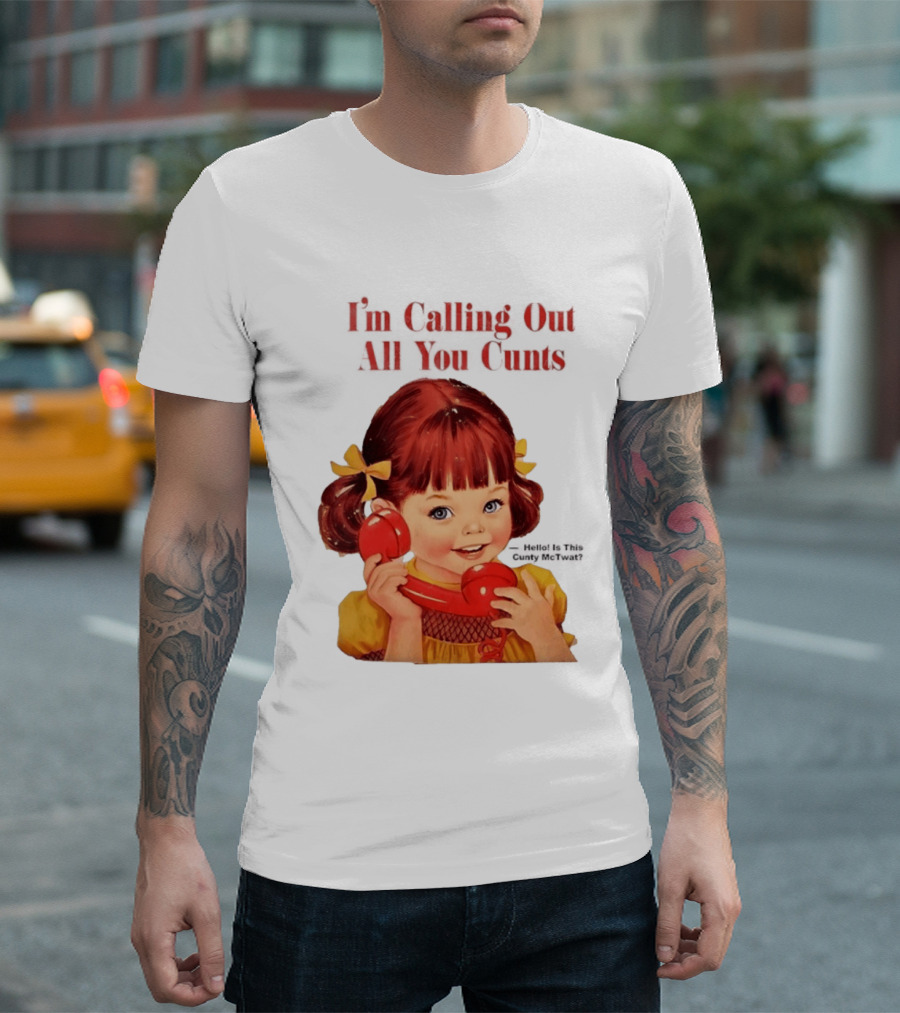 I'm Calling Out All You Cunts Hello Is This Cunty McTwat T-Shirt