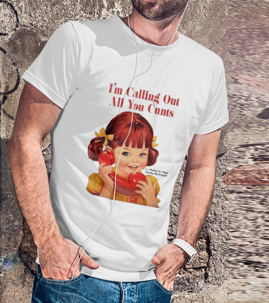 I'm Calling Out All You Cunts Hello Is This Cunty McTwat T-Shirt