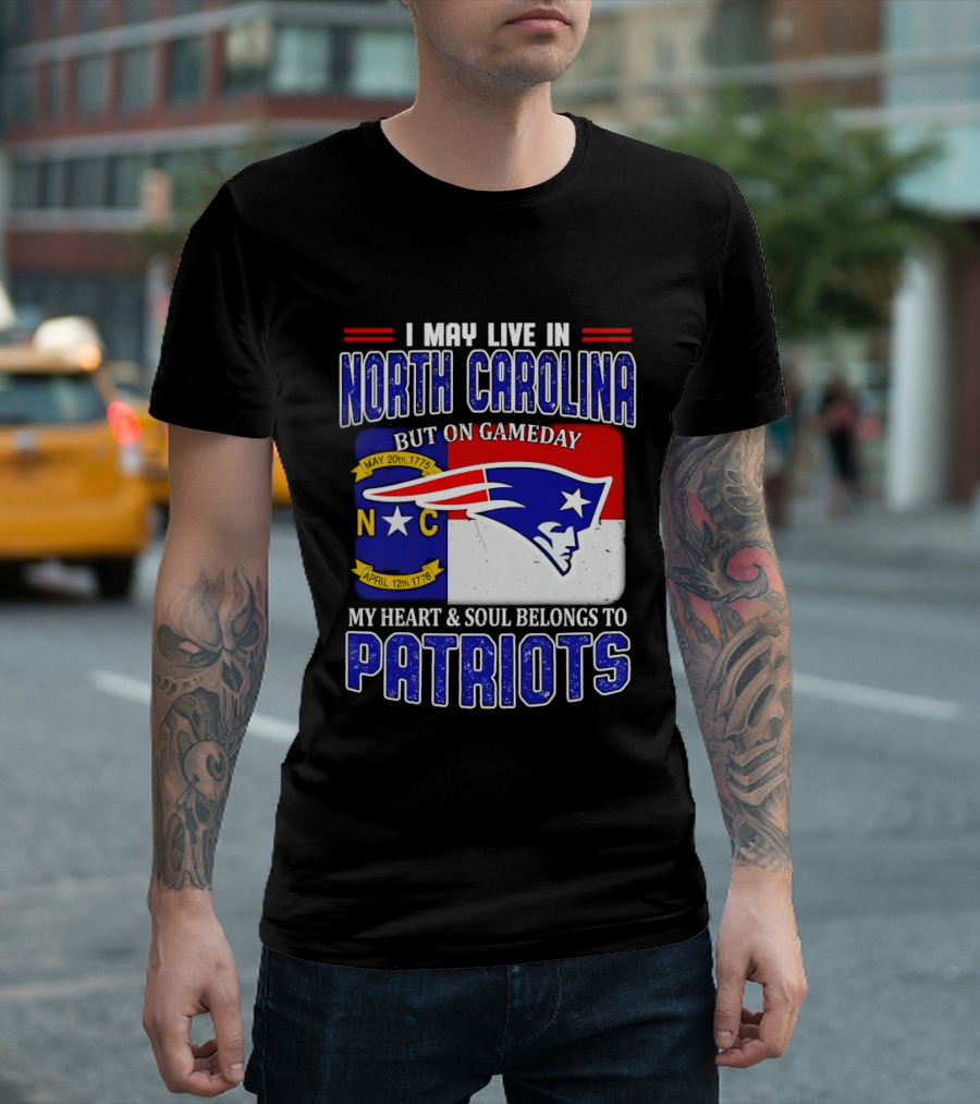 I May Live In North Carolina But On Game Day My Heart And Soul Belongs To Patriots T-Shirt