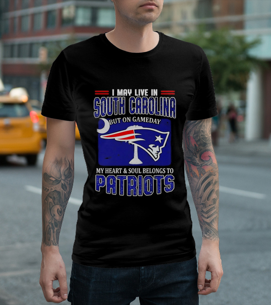 I May Live In South Carolina On Gameday My Heart And Soul Belongs To New England Patriots T-Shirt
