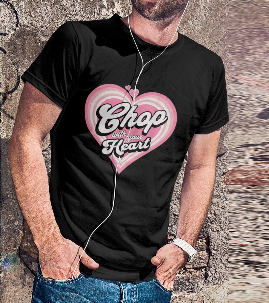 Chop With Your Heart Pink Heart T-Shirt
