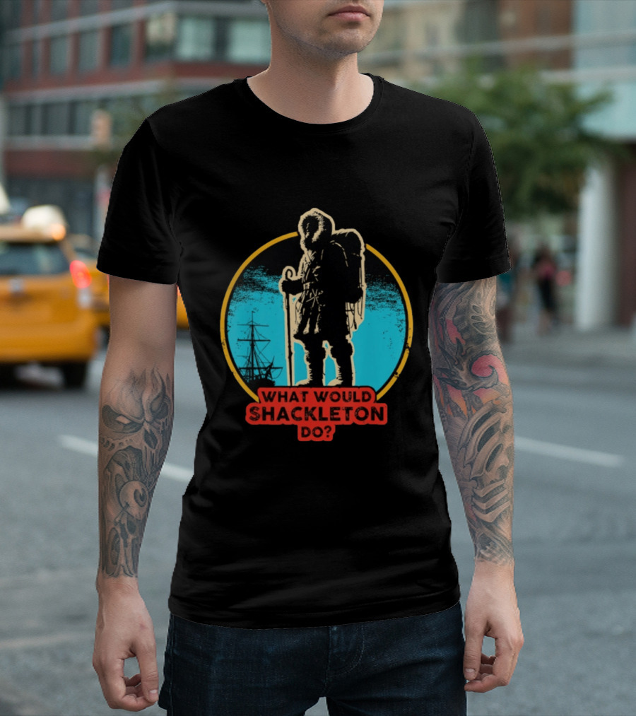 What Would Shackleton Do Leadership Energy Managers T-Shirt