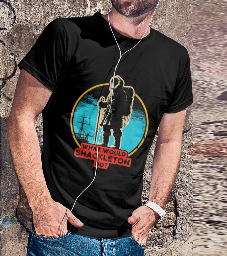What Would Shackleton Do Leadership Energy Managers T-Shirt