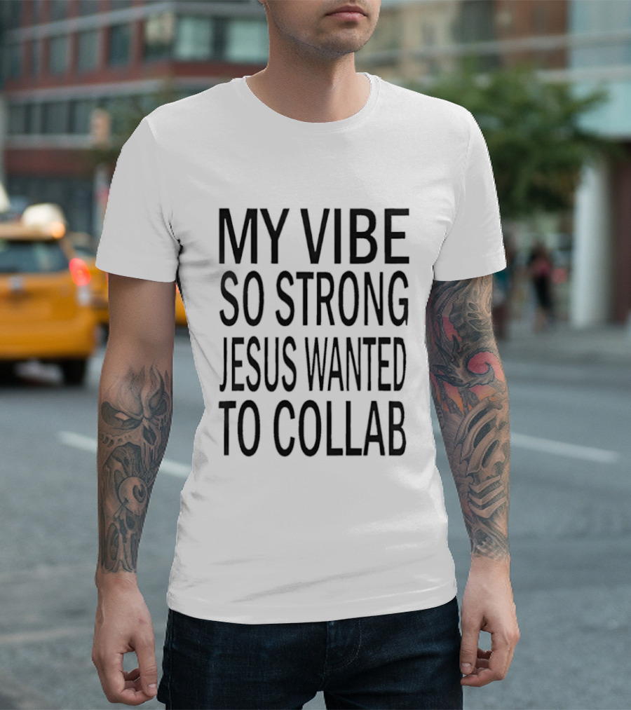 My Vibe So Strong Jesus Wanted To Collab T-Shirt