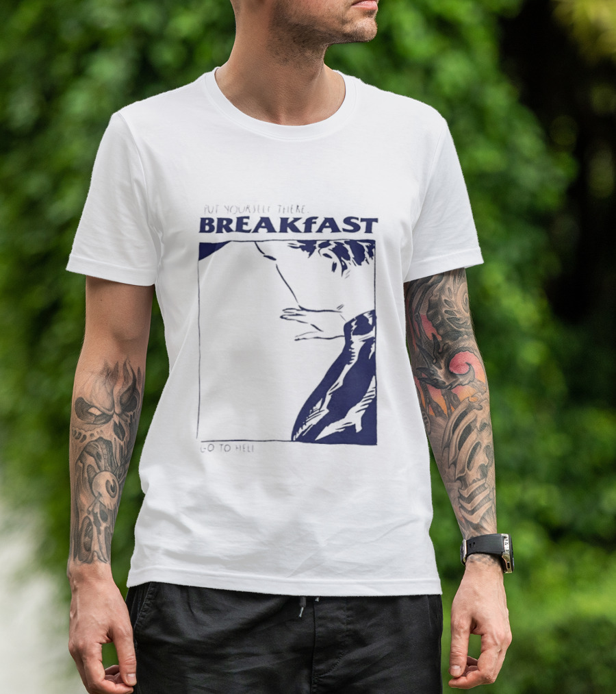 Put Yourself There Breakfast Go To Hell T-Shirt