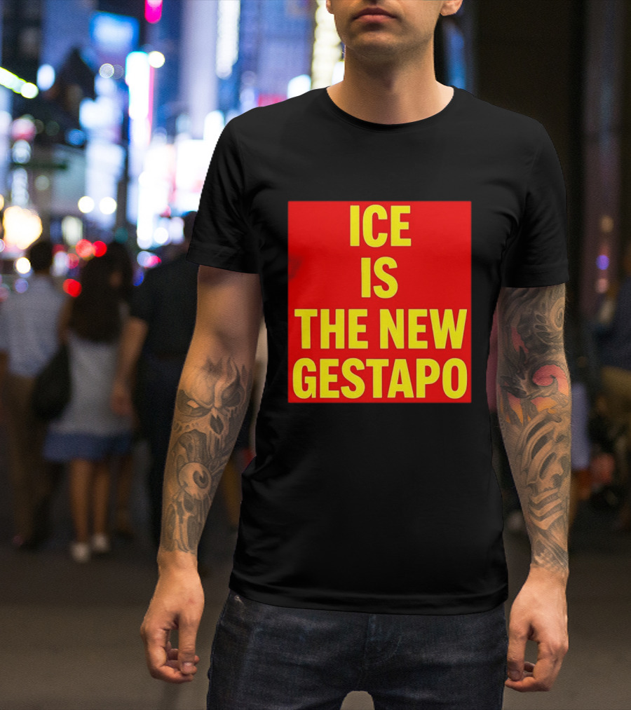 ICE Is The New Gestapo T-Shirt