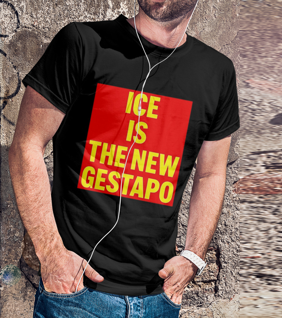 ICE Is The New Gestapo T-Shirt