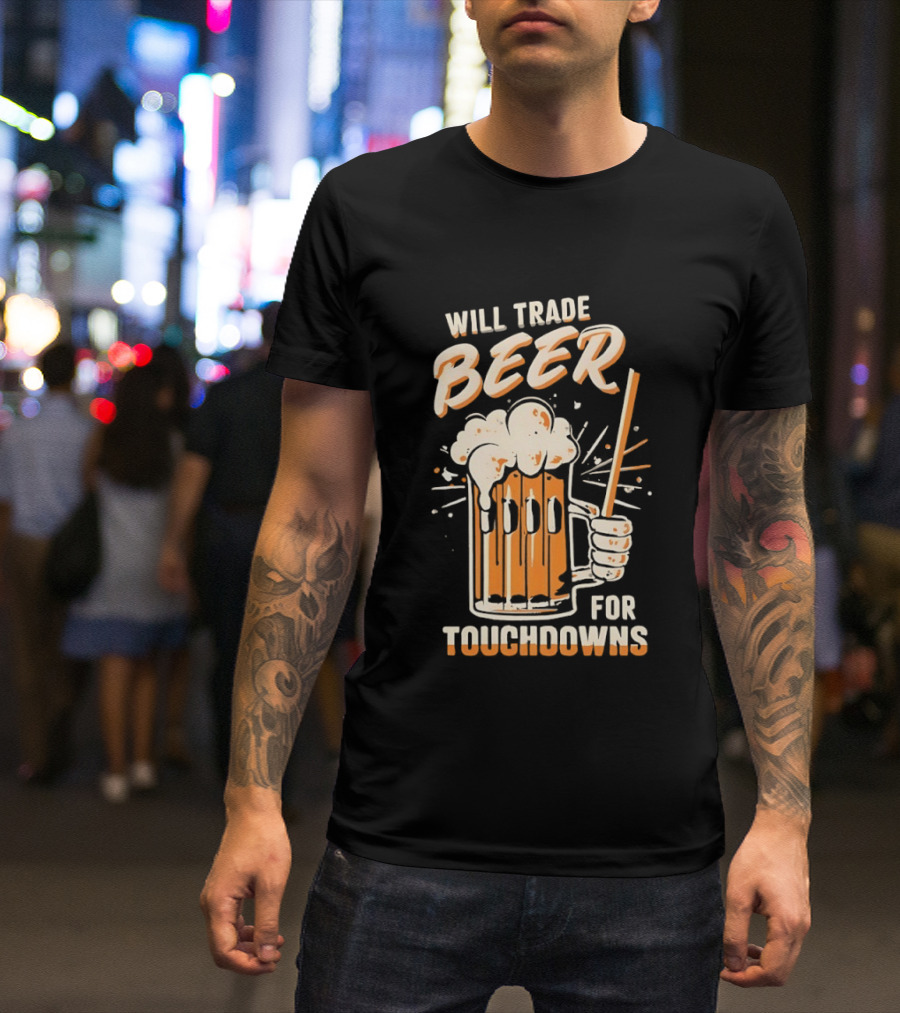 Will Trade Beer For Touchdowns Pittsburgh Steelers Football Fans T-Shirt