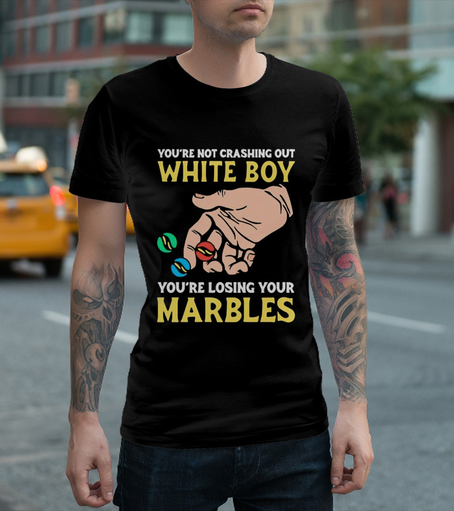 You're Not Crashing Out White Boy Losing Your Marbles Hand With Colorful Marbles T-Shirt