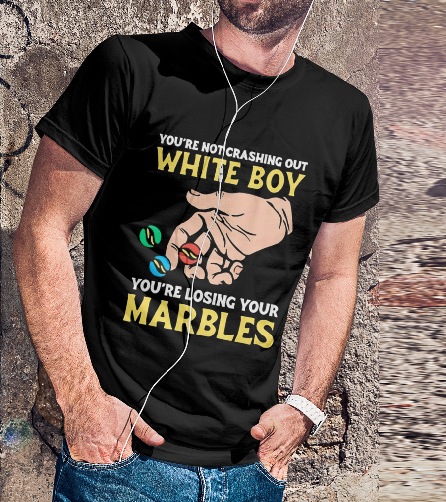 You're Not Crashing Out White Boy Losing Your Marbles Hand With Colorful Marbles T-Shirt