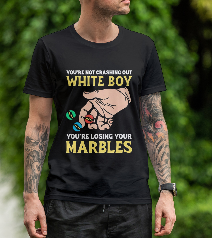 You're Not Crashing Out White Boy Losing Your Marbles Hand With Colorful Marbles T-Shirt