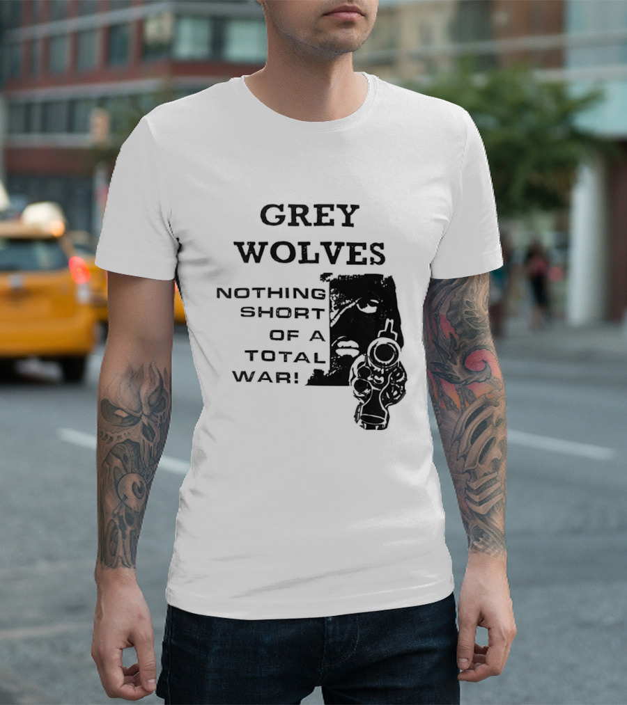 Grey Wolves Nothing Short Of A Total War Text With Soldier T-Shirt