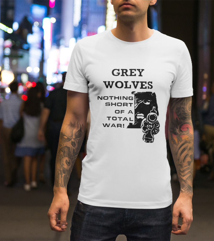 Grey Wolves Nothing Short Of A Total War Text With Soldier T-Shirt