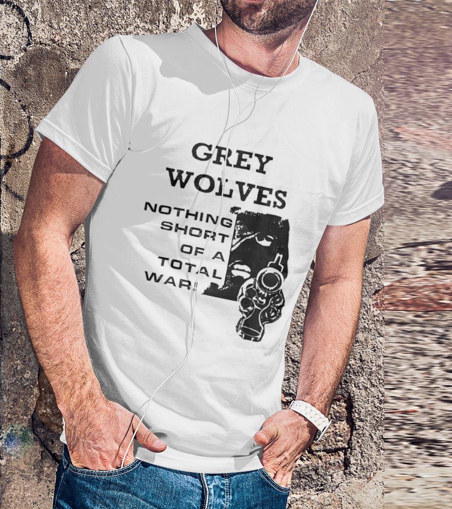 Grey Wolves Nothing Short Of A Total War Text With Soldier T-Shirt