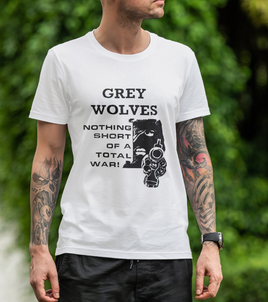 Grey Wolves Nothing Short Of A Total War Text With Soldier T-Shirt
