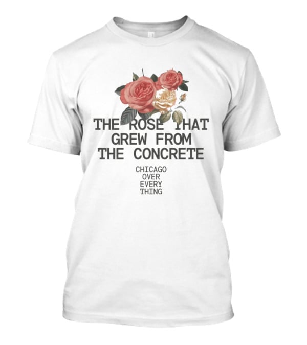 Chicago Over Everything The Rose That Grew From The Concrete Floral T-Shirt
