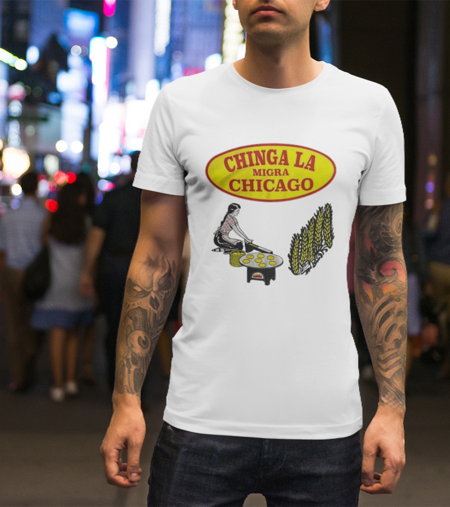 Chinga La Migra Chicago Tortilla Woman Wheat Cooking Scene T-Shirt