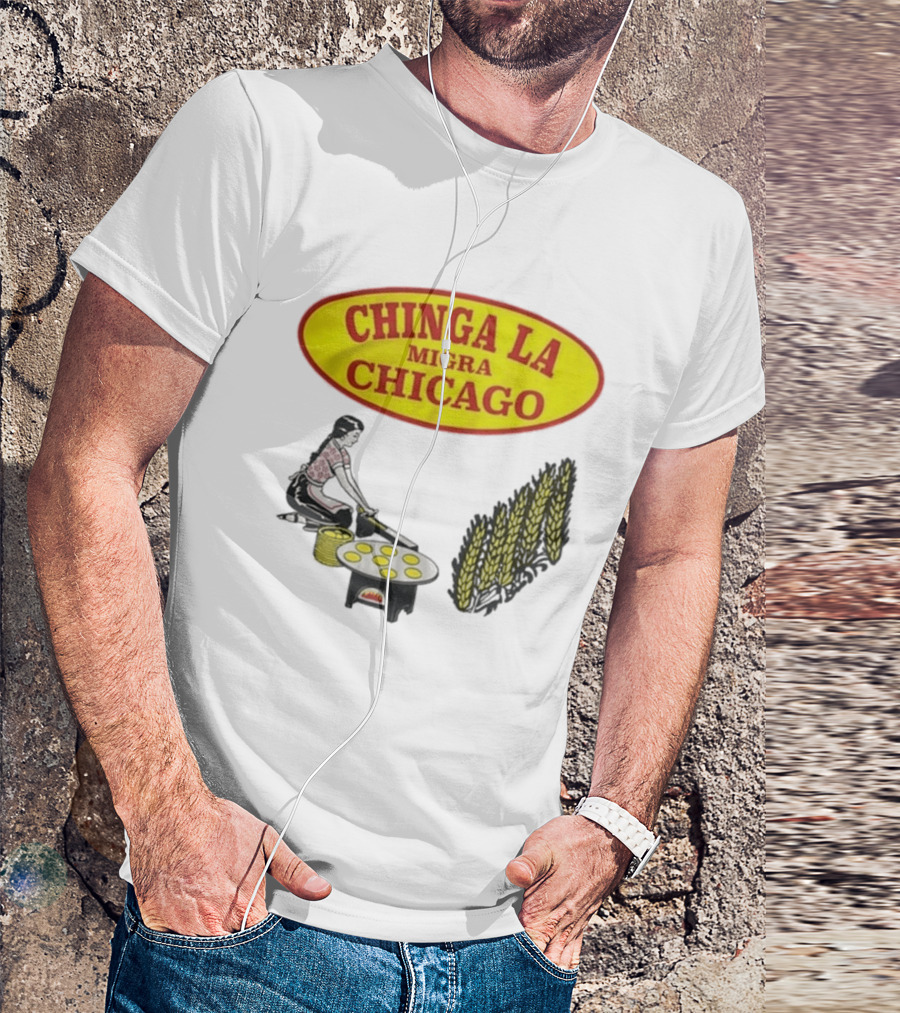 Chinga La Migra Chicago Tortilla Woman Wheat Cooking Scene T-Shirt