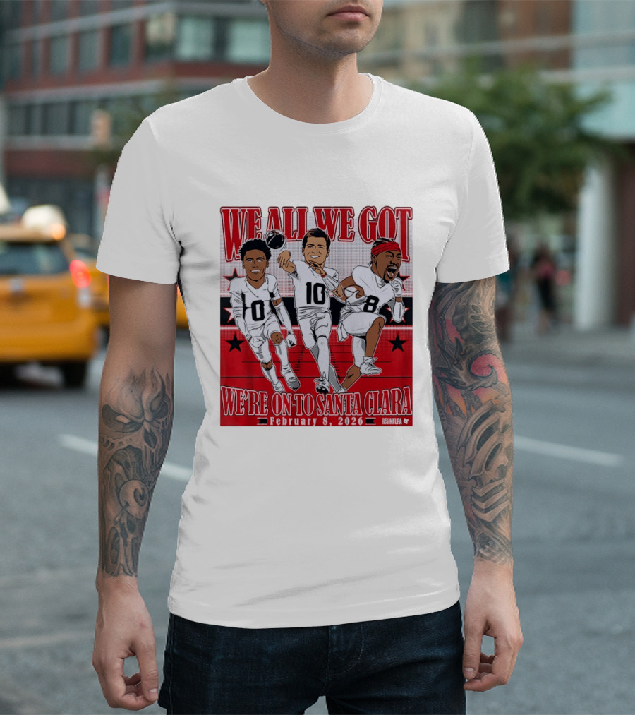 We All We Got We're On To Santa Clara February 8 2026 NFLPA T-Shirt