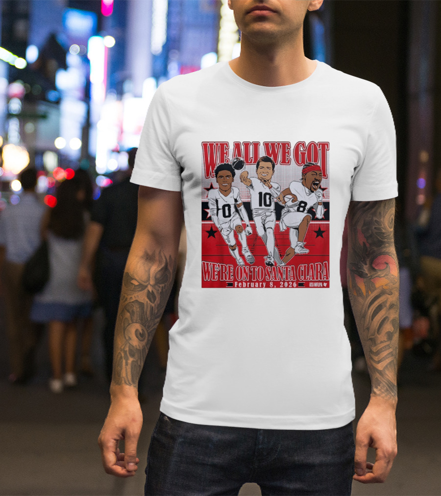 We All We Got We're On To Santa Clara February 8 2026 NFLPA T-Shirt